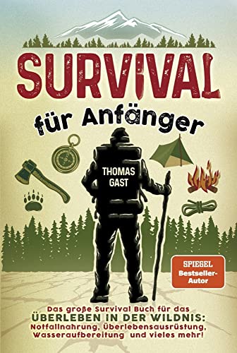 Survival für Anfänger: Das große Survival Buch für das Überleben in der Wildnis: Notfallnahrung, Überlebensausrüstung, Wasseraufbereitung und vieles mehr! von Eulogia Verlags GmbH