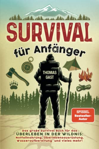 Survival für Anfänger: Das große Survival Buch für das Überleben in der Wildnis: Notfallnahrung, Überlebensausrüstung, Wasseraufbereitung und vieles mehr!
