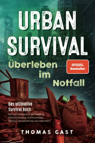 Urban Survival - Überleben im Notfall: Das ultimative Survival Buch - Optimale Krisenvorsorge: Prepping, Selbstversorgung, Fluchtrucksack, Blackout und vieles mehr!
