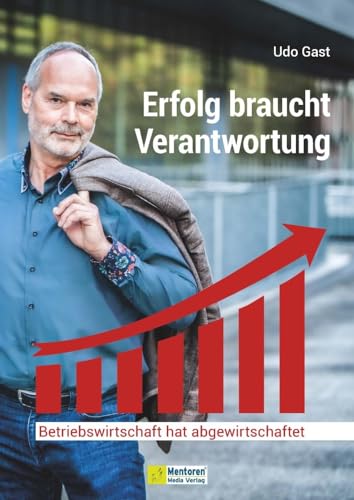 Erfolg braucht Verantwortung: Betriebswirtschaft hat abgewirtschaftet von Mentoren-Media-Verlag Gmb