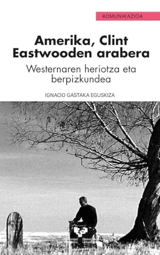 Amerika, Clint Eastwooden arabera: Westernaren heriotza eta berpizkundea (Serie de Comunicación - Komunikazioa Saila, Band 29) von Universidad del País Vasco