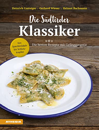 Die Südtiroler Klassiker: Von Speckknödeln bis Schlutzkrapfen: Die besten Rezepte mit Gelinggarantie von Athesia-Tappeiner Verlag