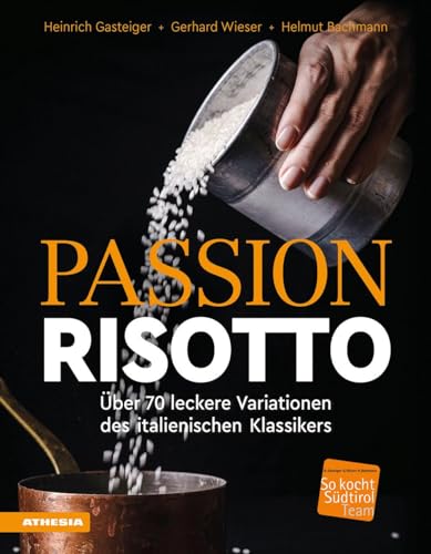 Passion Risotto: Über 70 leckere Variationen des italienischen Klassikers (So genießt Südtirol: Ausgezeichnet mit dem Sonderpreis der GAD (Gastronomische Akademie Deutschlands e.V.)) von Athesia-Tappeiner Verlag