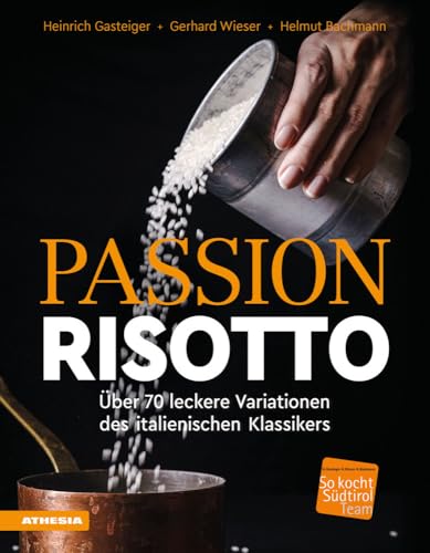 Passion Risotto: Über 70 leckere Variationen des italienischen Klassikers (So genießt Südtirol: Ausgezeichnet mit dem Sonderpreis der GAD (Gastronomische Akademie Deutschlands e.V.))