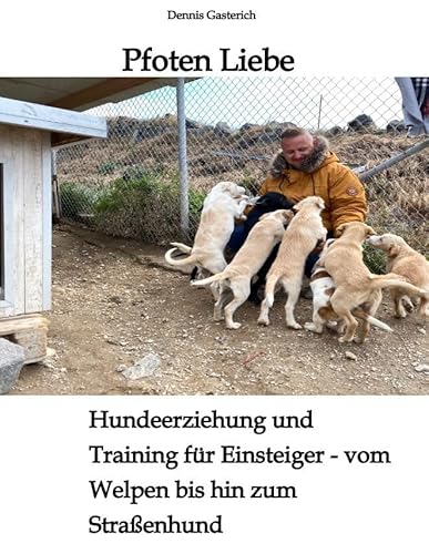 Pfoten Liebe: Hundeerziehung und Training für Einsteiger - vom Welpen bis hin zum Straßenhund von tredition