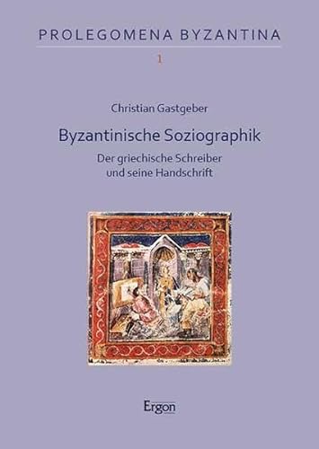 Byzantinische Soziographik: Der griechische Schreiber und seine Handschrift (Prolegomena Byzantina)