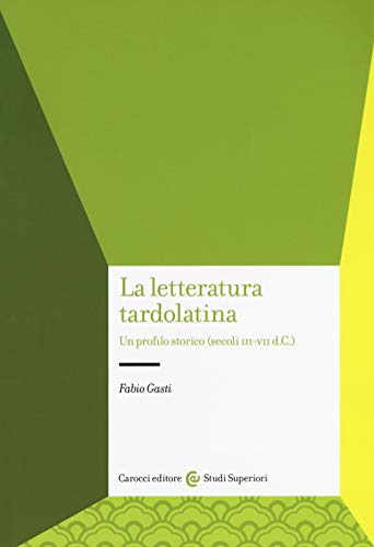 La letteratura tardolatina. Un profilo storico (secoli III-VII d.C.) (Studi superiori) von Carocci