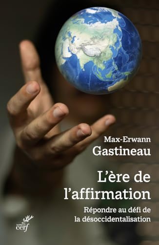 L'ERE DE L'AFFIRMATION - REPONDRE AU DEFI DE LA DESOCCIDENTALISATION: Répondre au défi de la désoccidentalisation