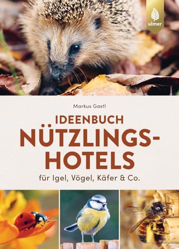 Ideenbuch Nützlingshotels: für Igel, Vögel, Käfer & Co. 30 Projekte von Meisenmütze bis Hummelparadies von Verlag Eugen Ulmer