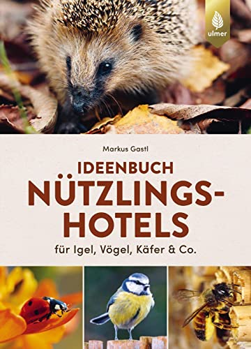 Ideenbuch Nützlingshotels: für Igel, Vögel, Käfer & Co. 30 Projekte von Meisenmütze bis Hummelparadies