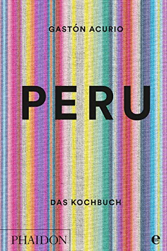Peru – Das Kochbuch: Die Bibel der peruanischen Küche