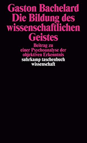Die Bildung des wissenschaftlichen Geistes: Beitrag zu einer Psychoanalyse der objektiven Erkenntnis Die Bildung des wissenschaftlichen Geistes: Beitrag zu einer Psychoanalyse der objektiven Erkenntnis von Suhrkamp Verlag AG
