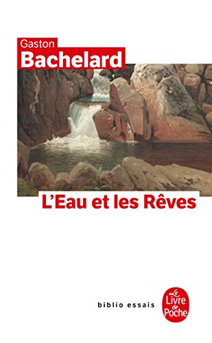 L'eau et les rêves : Essai sur l'imagination de la matière: Essai Sur L'Imagination de la Matiere (Le Livre de Poche)