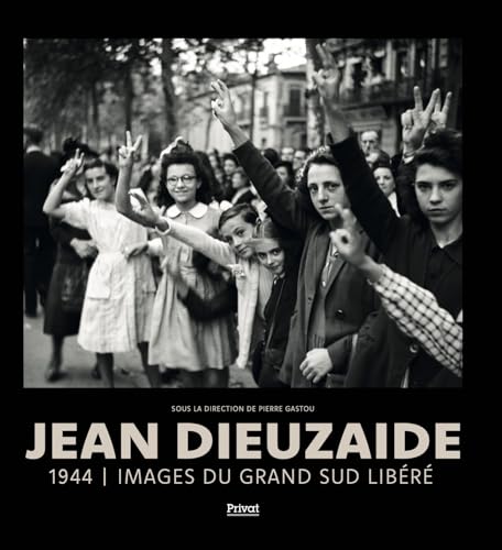 JEAN DIEUZAIDE: 1944 - Images du grand sud libéré JEAN DIEUZAIDE: 1944 - Images du grand sud libéré von PRIVAT