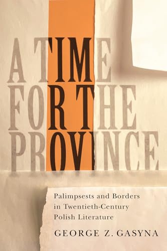 A Time for the Province: Palimpsests and Borders in Twentieth-Century Polish Literature von McGill-Queen's University Press