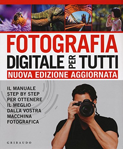 Fotografia digitale per tutti. Il manuale step by step per ottenere il meglio dalla vostra macchina fotografica (Hobby)