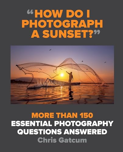How Do I Photograph a Sunset?: More Than 150 Essential Photography Questions Answered von Ilex Press