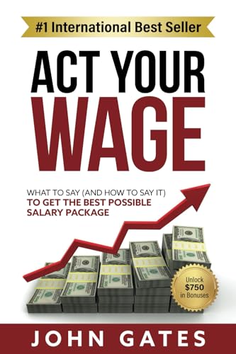 Act Your Wage: What to say (and how to say it) to get the best possible salary package von John Gates