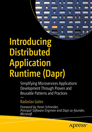 Introducing Distributed Application Runtime (Dapr): Simplifying Microservices Applications Development Through Proven and Reusable Patterns and Practices von Apress
