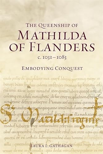 The Queenship of Mathilda of Flanders, C. 1031-1083: Embodying Conquest (Issn) von Boydell & Brewer
