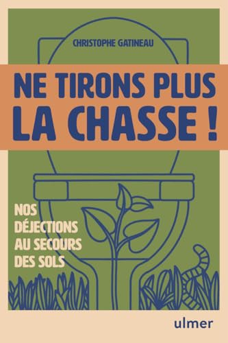 Ne tirons plus la chasse ! - Nos déjections au secours des sols: Humus, nos déjections au secours de nos sols von ULMER