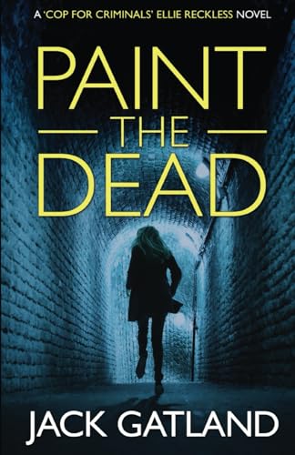 Paint The Dead: A British Murder Mystery (Ellie Reckless Crime Thrillers Book 1) (Cop For Criminals Ellie Reckless, Band 1) von Independently published