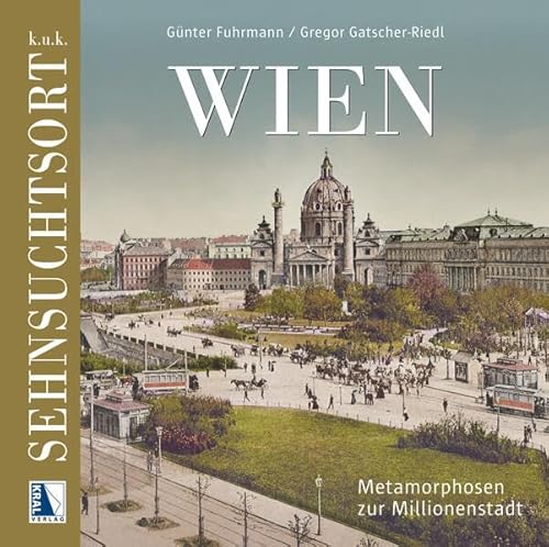 K.u.k. Sehnsuchtsort Wien: Metamorphosen zur Millionenstadt (K.u.k. Sehnsuchtsorte) von KRAL