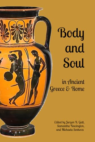 Body and Soul in Ancient Greece and Rome: Selected Essays from the Eighth Interdisciplinary Symposium on the Hellenic Heritage of Sicily and Southern Italy von Parnassos Press - Fonte Aretusa