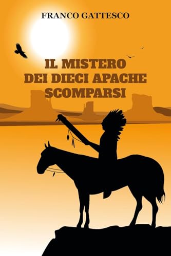Il mistero dei dieci Apache scomparsi. L'ultima fuga di nove guerrieri e una donna von Youcanprint