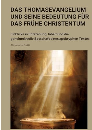 Das Thomasevangelium und seine Bedeutung für das frühe Christentum: Einblicke in Entstehung, Inhalt und die geheimnisvolle Botschaft eines apokryphen Textes von tredition