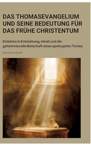 Das Thomasevangelium und seine Bedeutung für das frühe Christentum: Einblicke in Entstehung, Inhalt und die geheimnisvolle Botschaft eines apokryphen Textes von tredition