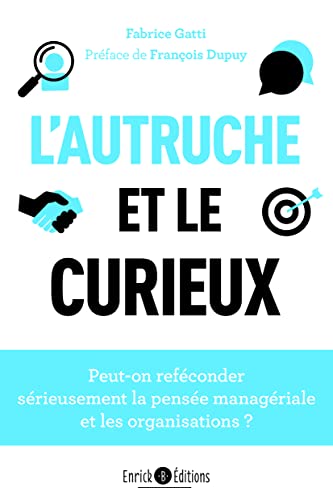 L’autruche et le curieux: Peut-on reféconder sérieusement la pensée managériale et les organisations ? L’autruche et le curieux: Peut-on reféconder sérieusement la pensée managériale et les organisations ?