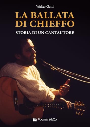 La ballata di Chieffo. Storia di un cantautore von Volontè & Co
