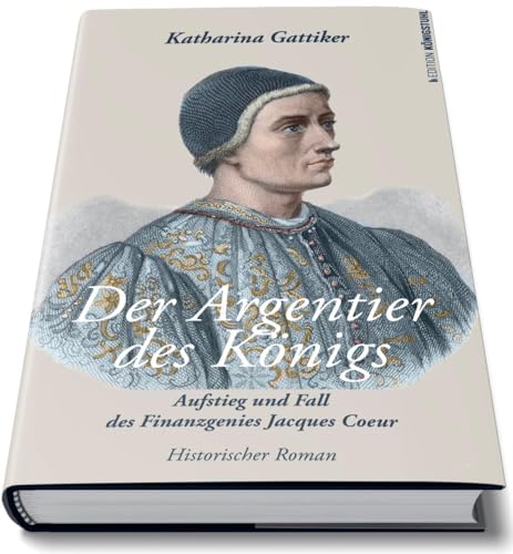 Der Argentier des Königs: Aufstieg und Fall des Finanzgenies Jacques Coeur