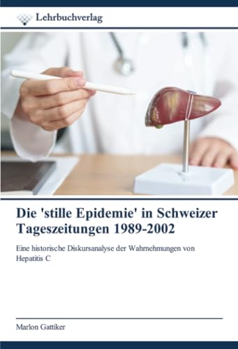 Die 'stille Epidemie' in Schweizer Tageszeitungen 1989-2002: Eine historische Diskursanalyse der Wahrnehmungen von Hepatitis C