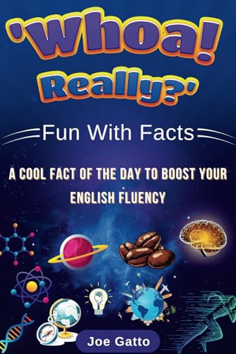 "Whoa! Really?" — Fun With Facts — a Cool Fact of the Day to Boost Your English Fluency: Learning English for adults who are bored with the standard methods of practicing English