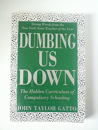 Dumbing Us Down: The Hidden Curriculum of Compulsory Schooling