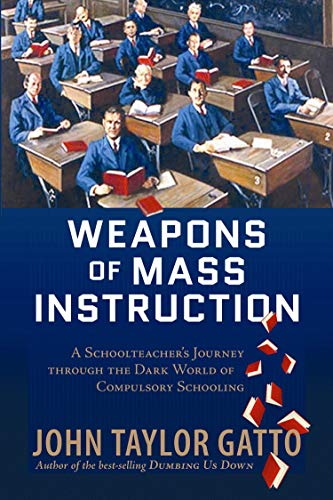 Weapons of Mass Instruction: A Schoolteacher's Journey Through the Dark World of Compulsory Schooling von New Society Publishers