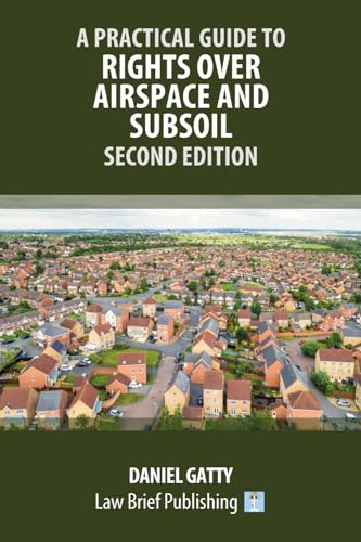 A Practical Guide to Rights Over Airspace and Subsoil – Second Edition von Law Brief Publishing