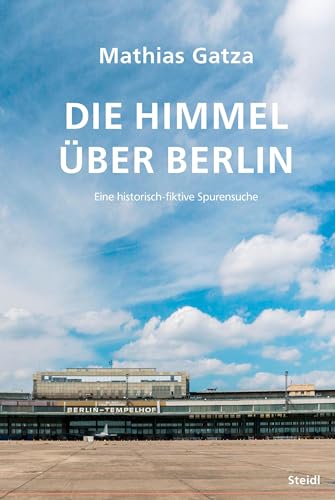 Die Himmel über Berlin: Eine historisch-fiktive Spurensuche