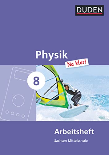 Physik Na klar! - Mittelschule Sachsen - 8. Schuljahr: Arbeitsheft Physik Na klar! - Mittelschule Sachsen - 8. Schuljahr: Arbeitsheft
