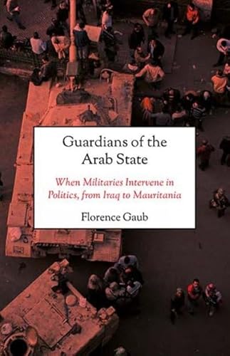 Guardians of the Arab State: When Militaries Intervene in Politics, from Iraq to Mauritania Guardians of the Arab State: When Militaries Intervene in Politics, from Iraq to Mauritania