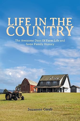 Life In The Country: The Awesome Days Of Farm Life and Some Family History von Fulton Books
