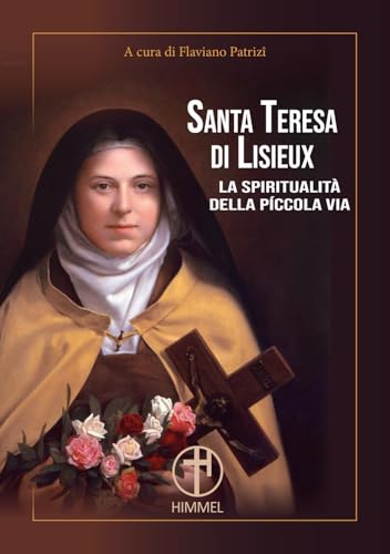 Santa Teresa di Lisieux. La spiritualità della piccola via von Himmel Edizioni