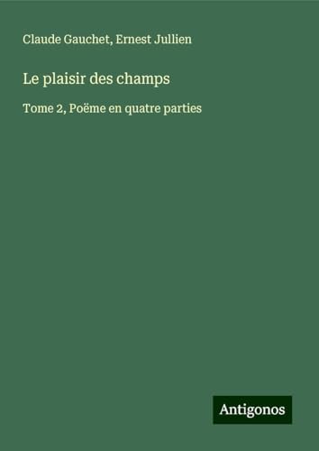 Le plaisir des champs: Tome 2, Poëme en quatre parties von Antigonos Verlag