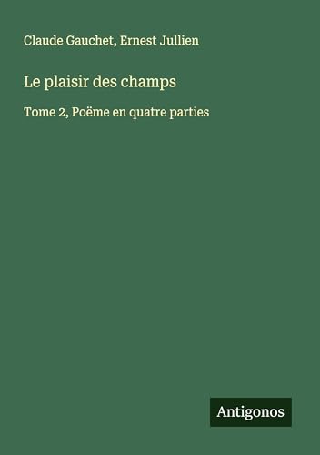 Le plaisir des champs: Tome 2, Poëme en quatre parties von Antigonos Verlag