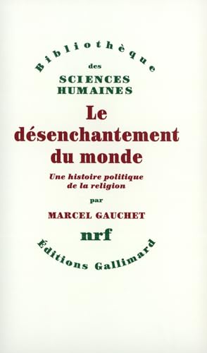 Le Désenchantement du monde. Une histoire politique de religion: Une histoire politique de la religion von GALLIMARD