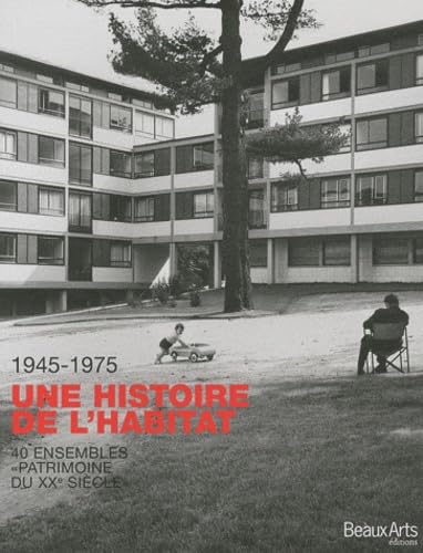 UNE HISTOIRE DE L'HABITAT 1945-1975: 40 ENSEMBLES PATRIMOINE DU XX SIECLE