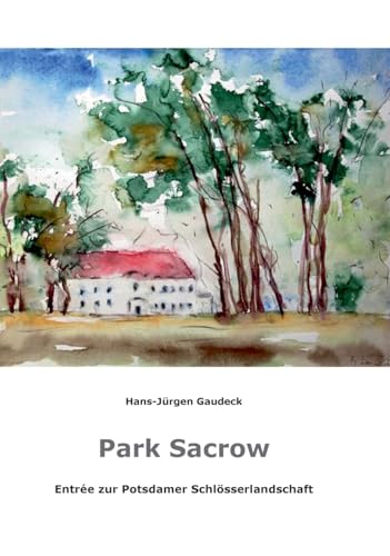 Park Sacrow: Entrée zur Potsdamer Schlösserlandschaft, Potsdam 2022 von Klaus Becker Verlag