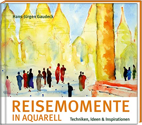 Reisemomente in Aquarell: Techniken, Ideen & Inspirationen (Literatur und Aquarelle)